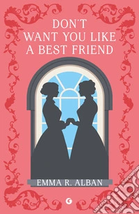 Don't want you like a best friend. Matrimoni combinati e altri dispetti libro