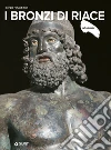 I Bronzi di Riace. Ediz. a colori libro