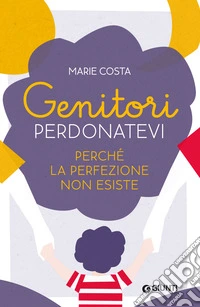 Genitori, perdonatevi. Perché la perfezione non esiste libro