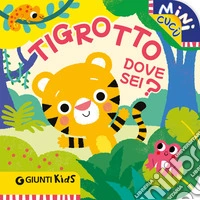 Tigrotto dove sei? Mini cucù. Ediz. a colori libro