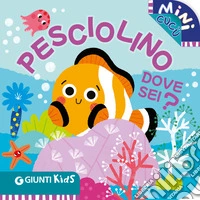 Pesciolino dove sei? Mini cucù. Ediz. illustrata libro
