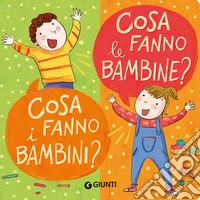 Cosa fanno le bambine? Cosa fanno i bambini? Ediz. a colori libro