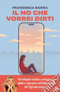 Il no che vorrei dirti. Smartphone, chat e social. Guida pratica per genitori smarriti libro