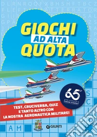 Giochi ad alta quota. Test, cruciverba, quiz e tanto altro con la nostra Aeronautica Militare libro