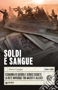 Soldi e sangue. Economia di guerra e servizi segreti: la rete invisibile tra nazisti e alleati libro