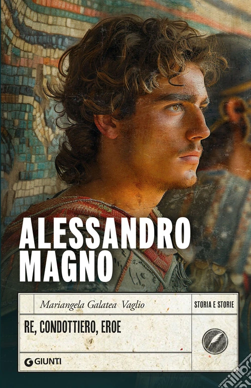 Alessandro Magno. Re, condottiero, eroe