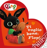 Ti voglio bene, Flop! Bing. Ediz. a colori libro