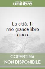 La città. Il mio grande libro gioco