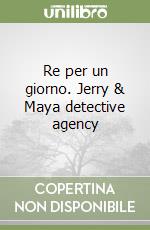 Re per un giorno. Jerry & Maya detective agency libro
