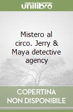 Mistero al circo. Jerry & Maya detective agency libro