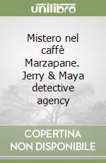 Mistero nel caffè Marzapane. Jerry & Maya detective agency libro
