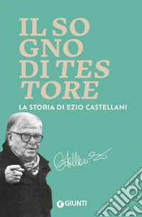 Il sogno di Testore. La storia di Ezio Castellani libro