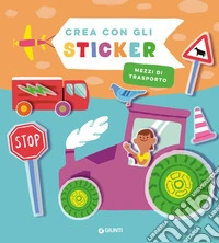 Mezzi di trasporto. Crea con gli sticker. Ediz. a colori libro