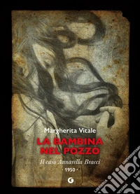 La bambina nel pozzo. Il caso Annarella Bracci. 1950 libro