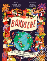 Bandiere. Scopri la storia, i simboli e le curiosità sulle bandiere del mondo! Ediz. a colori libro