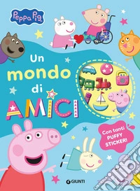 Un mondo di amici. Peppa Pig. Con adesivi. Ediz. a colori libro