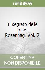 Il segreto delle rose. Rosenhag. Vol. 2