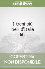 I treni più belli d'Italia lib libro