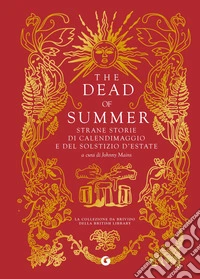 The dead of summer. Strane storie di calendimaggio e del solstizio d'estate libro