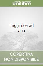 Friggitrice ad aria