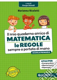 Il mio quaderno amico di matematica. Le regole sempre a portata di mano libro