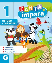 Canta e impara. Metodo 4 caratteri. Per 1ª classe della Scuola elementare. Con e-book. Con espansione online. Vol. 1 libro