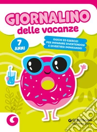 Giornalino delle vacanze. 7 anni. Giochi ed esercizi per imparare divertendosi e divertirsi imparando libro