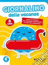 Giornalino delle vacanze. 8 anni. Giochi ed esercizi per imparare divertendosi e divertirsi imparando libro
