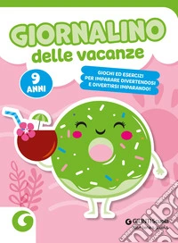 Giornalino delle vacanze. 9 anni. Giochi ed esercizi per imparare divertendosi e divertirsi imparando libro