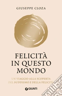 Felicità in questo mondo. Un viaggio alla scoperta del buddismo e della felicità. Nuova ediz. libro