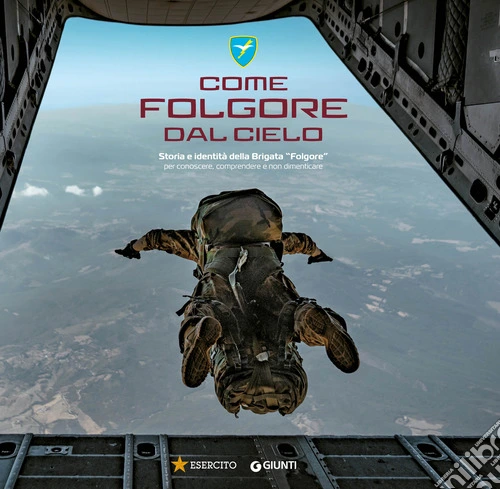 Come Folgore dal cielo. Storia e identità della Brigata «Folgore» per conoscere, comprendere e non dimenticare. Ediz. a colori