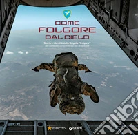 Come Folgore dal cielo. Storia e identità della Brigata «Folgore» per conoscere, comprendere e non dimenticare. Ediz. a colori libro