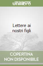 Lettere ai nostri figli