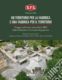 Un territorio per la fabbrica e una fabbrica per il territorio. Viaggio nell'antico polverificio BPD dalla fondazione al Secondo dopoguerra libro