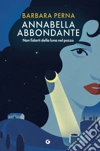 Non fidarti della luna nel pozzo. Annabella Abbondante