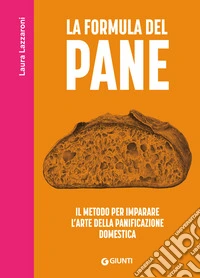 La formula del pane. Il metodo per imparare l'arte della panificazione domestica libro