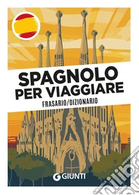 Spagnolo per viaggiare. Frasario, dizionario libro