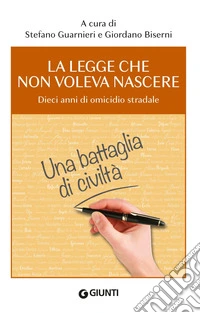 La legge che non voleva nascere. Dieci anni di omicidio stradale libro