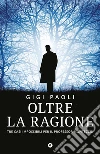 Oltre la ragione. Tre casi impossibili per il professor Montecchi libro