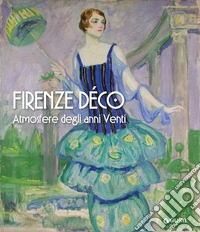 Firenze déco. Atmosfere degli anni Venti libro