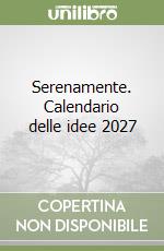 Serenamente. Calendario delle idee 2027 libro