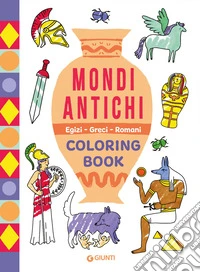 Mondi antichi. Egizi, Greci, Romani. Coloring book. Ediz. illustrata libro