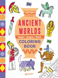 Ancient worlds. Egypt, Greece, Rome. Coloring book. Ediz. illustrata libro