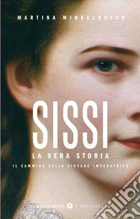 Sissi. La vera storia. Il cammino della giovane imperatrice libro