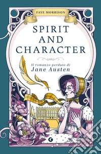 Spirit and character. Il romanzo perduto di Jane Austen libro