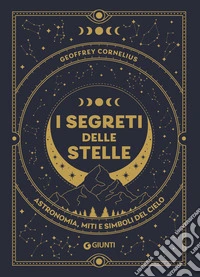 I segreti delle stelle. Astronomia, miti e simboli del cielo libro