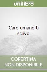 Caro umano ti scrivo libro