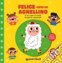 Felice come un agnellino. E tu come ti senti? Scopri le emozioni! Ediz. a colori libro