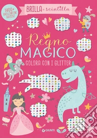Regno magico. Colora con i glitter. Brilla e scintilla. Con brillantini adesivi. Ediz. a colori libro