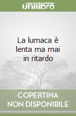 La lumaca è lenta ma mai in ritardo libro